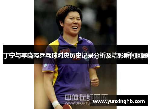 丁宁与李晓霞乒乓球对决历史记录分析及精彩瞬间回顾