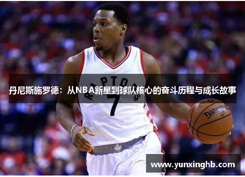 丹尼斯施罗德：从NBA新星到球队核心的奋斗历程与成长故事