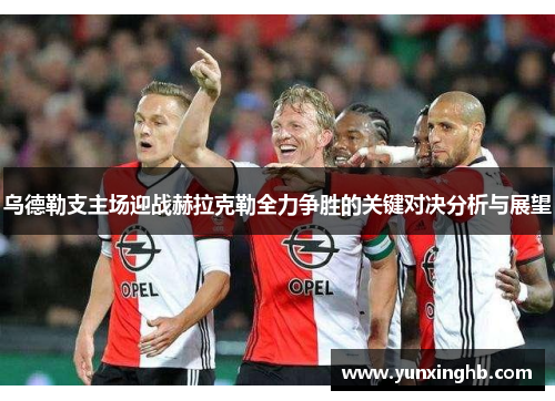 乌德勒支主场迎战赫拉克勒全力争胜的关键对决分析与展望