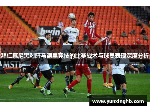 拜仁慕尼黑对阵马德里竞技的比赛战术与球员表现深度分析