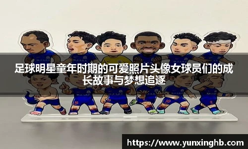 足球明星童年时期的可爱照片头像女球员们的成长故事与梦想追逐